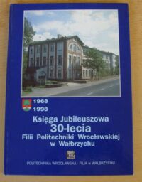 Miniatura okładki  Księga Jubileuszowa 30-lecia Filii Politechniki Wrocławskiej w Wałbrzychu.