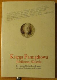 Miniatura okładki  Księga pamiątkowa jubileuszu 50-lecia III Liceum Ogólnokształcącego im. Adama Mickiewicza we Wrocławiu.