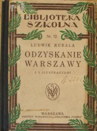 Miniatura okładki Kubala Ludwik Odzyskanie Warszawy. Z 3 ilustracjami. /Biblioteka Szkolna. Nr 12/