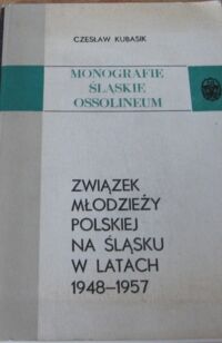 Miniatura okładki Kubasik Czesław Związek Młodzieży Polskiej na Śląsku w latach 1948-1957. /Monografie Śląskie XXXI/