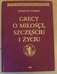 Miniatura okładki Kubiak Zygmunt Grecy o miłości, szczęściu i życiu. Epigramaty z Antologii Palatyńskiej.