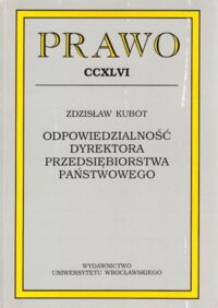 Miniatura okładki Kubot Zdzisław Odpowiedzialność dyrektora przedsiębiorstwa państwowego. /PRAWO CCXLVI/