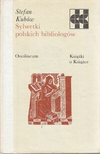 Miniatura okładki Kubów Stefan Sylwetki polskich bibliologów. /Książki o Książce/