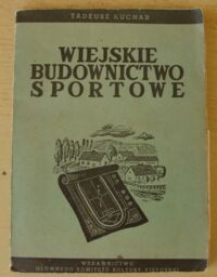 Miniatura okładki Kuchar Tadeusz Wiejskie budownictwo sportowe.