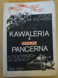 Miniatura okładki Kucharski Wiktor Kawaleria i broń pancerna w doktrynach wojennych 1918-1939.