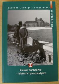 Miniatura okładki Kucharski Wojciech, Strauchold Grzegorz /red./ Ziemie Zachodnie - historia i perspektywy. /Konferencje Ośrodka "Pamięć i Przyszłość", t.2/