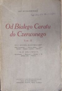 Miniatura okładki Kucharzewski Jan Od białego caratu do czerwonego. Tom II. Cz.I. Geneza maksymalizmu. Chłop w poddaństwie.-Chłop po reformie.-Ludzie zbyteczni.-Emigracja wewnętrzna.-Bakunin. Cz.II. Dwa światy.Sprzymierzeńcy.-Panslawizm.-Rocznice.-Na wspólnym szlaku.-Przestrogi.