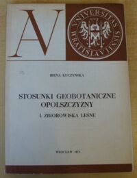 Miniatura okładki Kuczyńska Irena Stosunki geobotaniczne Opolszczyzny. I. Zbiorowiska leśne. /Prace Botaniczne XV/