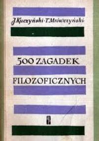 Miniatura okładki Kuczyński J. Mrówczyński T. 500 zagadek filozoficznych. 