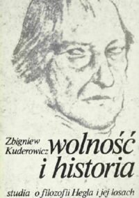 Miniatura okładki Kuderowicz Zbigniew Wolność i historia. Studia i filozofii Hegla i jej losach. 