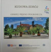 Miniatura okładki  Kudowa-Zdrój. Odkryj piękno pogranicza.