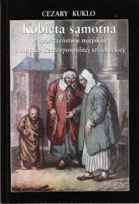 Miniatura okładki Kuklo Cezary Kobieta samotna w społeczeństwie miejskim u schyłku Rzeczypospolitej szlacheckiej. Studium demograficzno-społeczne.