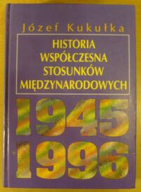 Miniatura okładki Kukułka Józef Historia współczesna stosunków międzynarodowych 1945-1996.