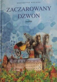 Miniatura okładki Kułaga Krzysztof Zaczarowany dzwon. Baśnie zamku Książ.