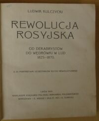 Zdjęcie nr 2 okładki Kulczycki Ludwik Rewolucja rosyjska. Od dekabrystów do wędrówki w lud 1825-1870. Z 26 portretami uczestników ruchu rewolucyjnego.