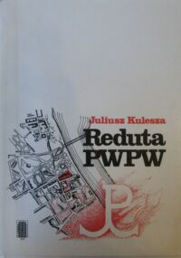 Miniatura okładki Kulesza Juliusz Reduta PWPW. Polska Wytwórnia Papierów Wartościowych w konspiracji i w Powstaniu Warszawskim.