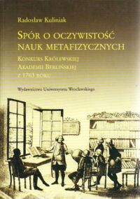 Miniatura okładki Kuliniak Radosław Spór o oczywistość nauk metafizycznych. Konkurs Królewskiej Akademii Berlińskiej z 1763 roku. /Acta Universitatis Wratislaviensis No 2407/