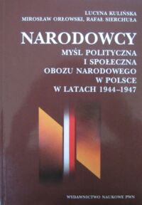 Miniatura okładki Kulińska Lucyna, Orłowski Mirosław, Sierchuła Rafał Narodowcy. Myśl polityczna i społeczna Obozu Narodowego w Polsce w latach 1944-1947.