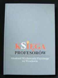 Miniatura okładki Kulmatycki Lesław /opr./ Księga profesorów Akademii Wychowania Fizycznego we Wrocławiu.