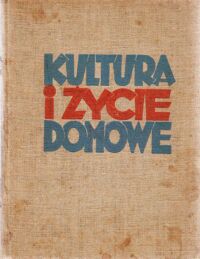 Miniatura okładki  Kultura i życie domowe. Dzieło encyklopedyczne do użytku codziennego. Podręcznik wszelkich praktycznych wiadomości. Doradca w czasach zdrowia i choroby. Tom I-II.