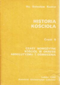 Miniatura okładki Kumor Bolesław ks. Historia Kościoła. Część 6. Czasy nowożytne. Kościół w okresie absolutyzmu i oświecenia.