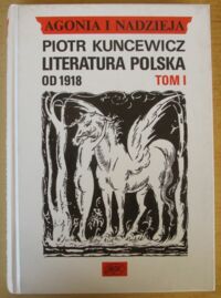 Miniatura okładki Kuncewicz Piotr Agonia i nadzieja. T.I. Literatura polska od 1918.