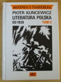 Miniatura okładki Kuncewicz Piotr Agonia i nadzieja. T.II. Literatura polska od 1939.