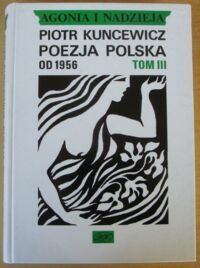 Miniatura okładki Kuncewicz Piotr Agonia i nadzieja. T.III. Poezja polska od 1956.