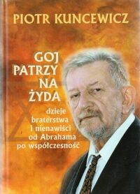 Miniatura okładki Kuncewicz Piotr Goj patrzy na Żyda. Dzieje braterstwa i nienawiści od Abrahama po współczesność.