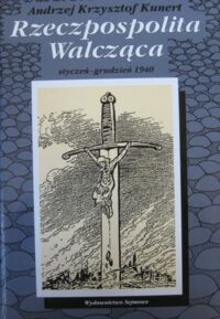 Miniatura okładki Kunert Andrzej Krzysztof Rzeczpospolita Walcząca. Styczeń-grudzień 1940. Kalendarium.