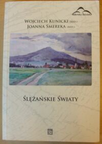 Miniatura okładki Kunicki Wojciech, Smereka Joanna /red./ Ślężańskie światy. /Biblioteka Ślężańska. T.3/