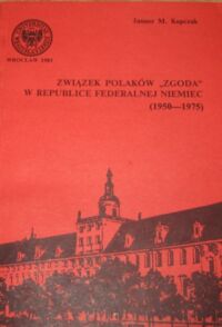 Miniatura okładki Kupczak Janusz M. Związek Polaków "Zgoda" w Republice Federalnej Niemiec. (1950-1975). /Acta Universitatis Wratislaviensis 240. Nauki Polityczne XIV/