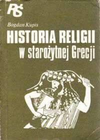 Miniatura okładki Kupis Bogdan Historia religii w starożytnej Grecji. /Religie Świata/