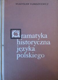 Zdjęcie nr 1 okładki Kuraszkiewicz Władysław Podstawowe wiadomości z gramatyki historycznej języka polskiego z wyborem tekstów staropolskich do ćwiczeń.