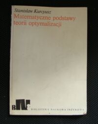 Miniatura okładki Kurcyusz Stanisław Matematyczne podstawy teorii optymalizacji. /Biblioteka Naukowa Inżyniera/