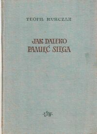 Miniatura okładki Kurczak Teofil Jak daleko pamięć sięga. Wspomnienia i wybór artykułów. /Pamiętniki Działaczy Ludowych/