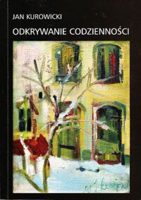 Miniatura okładki Kurowicki Jan Odkrywanie codzienności. Eseje i czytanki z filozofii kultury.