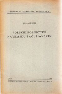 Miniatura okładki Kuś Andrzej Polskie rolnictwo na Śląsku zaolziańskim. /Rozprawy o zagadnieniach wiejskich Nr 2/