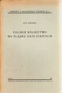 Miniatura okładki Kuś Andrzej Polskie rolnictwo na Śląsku zaolziańskim. /Rozprawy o zagadnieniach wiejskich Nr 2/