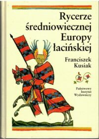 Miniatura okładki Kusiak Franciszek Rycerze średniowiecznej Europy łacińskiej.