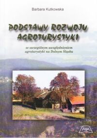 Miniatura okładki Kutkowska Barbara Podstawy rozwoju agroturystyki ze szczególnym uwzględnieniem agroturystyki na Dolnym Śląsku.