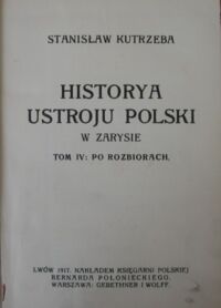 Zdjęcie nr 2 okładki Kutrzeba Stanisław Historya ustroju Polski w zarysie.      Tom IV: Po rozbiorach. 