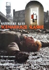 Miniatura okładki Kutz Kazimierz	 Scenariusze śląskie.