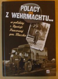 Miniatura okładki Kutzner Jacek, Rutkiewicz Aleksander /oprac./ Polacy z Wehrmachtu w polskiej 1. Dywizji Pancernej gen. Maczka.