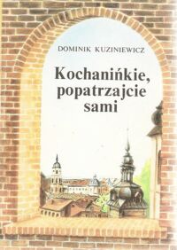 Miniatura okładki Kuziniewicz Dominik Kochanińkie, popatrzajcie sami.