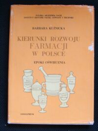 Miniatura okładki Kuźnicka Barbara Kierunki rozwoju farmacji w Polsce epoki oświecenia.