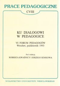 Miniatura okładki Kwaśnica R. i Semkow J. /red./ Ku dialogowi w pedagogice. VI Forum Pedagogów Wrocław. Październik 1993. /Prace Pedagogiczne CVIII/