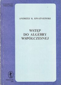 Miniatura okładki Kwaśniewski Andrzej K. Wstęp do algebry współczesnej.