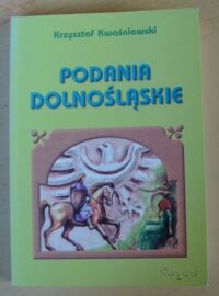 Miniatura okładki Kwaśniewski Krzysztof Podania dolnośląskie (wydanie nowe, uzupełnione).