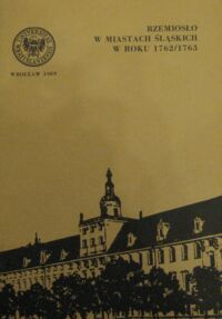 Miniatura okładki Kwaśny Zbigniew /wstęp/ Rzemiosło w miastach śląskich w roku 1762/1763. /AUWr. Historia. Tom XLIII/